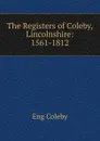 The Registers of Coleby, Lincolnshire: 1561-1812 - Eng Coleby