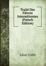 Traite Des Fievres Intermittentes (French Edition) - Léon Colin