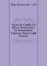 Mundi Et Cordis: De Rebus Sempiternis Et Temporariis: Carmina. Poems And Sonnets - Wade Thomas 1805-1875