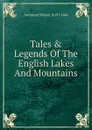 Tales . Legends Of The English Lakes And Mountains - Armistead Wilson 1819?-1868