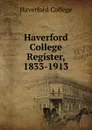 Haverford College Register, 1833-1913 - Haverford College
