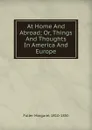 At Home And Abroad; Or, Things And Thoughts In America And Europe - Fuller Margaret