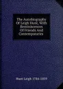 The Autobiography Of Leigh Hunt, With Reminiscences Of Friends And Contemporaries . - Hunt Leigh