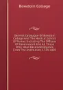 General Catalogue Of Bowdoin College And The Medical School Of Maine: Including The Officers Of Government And All Those Who Have Received Degrees From The Institution, 1794-1889 - Bowdoin College