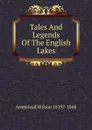 Tales And Legends Of The English Lakes - Armistead Wilson 1819?-1868