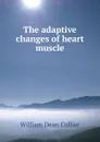 The adaptive changes of heart muscle - William Dean Collier