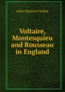 Voltaire, Montesquieu and Rousseau in England - Collins John Churton