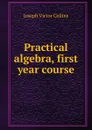 Practical algebra, first year course - Joseph Victor Collins