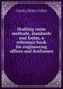 Drafting room methods, standards and forms, a reference book for engineering offices and draftsmen - Charles Dickey Collins