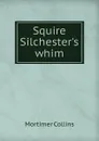 Squire Silchester.s whim - Mortimer Collins