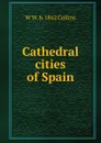 Cathedral cities of Spain - W W. b. 1862 Collins