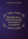 Bolingbroke, a historical study; and Voltaire in England - Collins John Churton