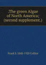 .The green Algae of North America; (second supplement.) - Frank S. Collins