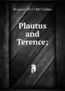 Plautus and Terence; - W Lucas 1817-1887 Collins