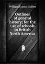 Outlines of general history; for the use of schools in British North America - William Francis Collier