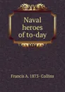 Naval heroes of to-day - Francis A. 1873- Collins