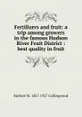 Fertilizers and fruit: a trip among growers in the famous Hudson River Fruit District : best quality in fruit - Herbert W. 1857-1927 Collingwood