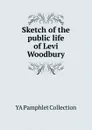 Sketch of the public life of Levi Woodbury - YA Pamphlet Collection