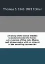A history of the statue erected to commemorate the heroic achievement of Maj. John Mason and his comrades, with an account of the unveiling ceremonies - Thomas S. 1842-1893 Collier