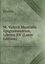 M. Valerii Martialis Epigrammatum, Librios XV (Latin Edition) - Martial