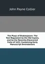 The Plays of Shakespeare: The Text Regulated by the Old Copies, and by the Recently Discovered Folio of 1632, Containing Early Manuscript Emendations - John Payne Collier