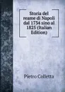 Storia del reame di Napoli dal 1734 sino al 1825 (Italian Edition) - Pietro Colletta