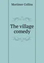 The village comedy - Mortimer Collins