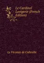 Le Cardinal Lavigerie (French Edition) - Le Vicomte de Colleville