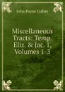 Miscellaneous Tracts: Temp. Eliz. . Jac. 1, Volumes 1-3 - John Payne Collier