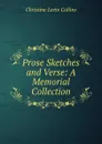Prose Sketches and Verse: A Memorial Collection - Christine Leete Collins