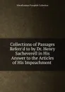 Collections of Passages Referr.d to by Dr. Henry Sacheverell in His Answer to the Articles of His Impeachment . - Miscellaneous Pamphlet Collection