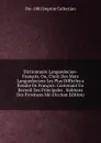 Dictionnaire Languedocien-Francois, Ou, Choix Des Mots Languedociens Les Plus Difficiles a Rendre En Francois: Contenant Un Recueil Des Principales . Habitans Des Provinces Me (Occitan Edition) - Pre-1801 Imprint Collection