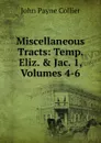 Miscellaneous Tracts: Temp. Eliz. . Jac. 1, Volumes 4-6 - John Payne Collier