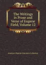 The Writings in Prose and Verse of Eugene Field, Volume 12 - American Popular Literature Collection