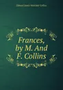 Frances, by M. And F. Collins - Edward James Mortimer Collins