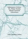 Ephemera Critica: Or, Plain Truths About Current Literature - Collins John Churton