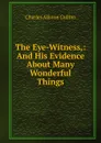 The Eye-Witness,: And His Evidence About Many Wonderful Things - Charles Allston Collins