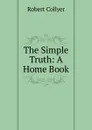 The Simple Truth: A Home Book - Robert Collyer