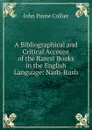 A Bibliographical and Critical Account of the Rarest Books in the English Language: Nash-Rush - John Payne Collier