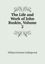 The Life and Work of John Ruskin, Volume 2 - William Gershom Collingwood