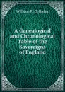 A Genealogical and Chronological Table of the Sovereigns of England - William R. Colladay