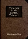 Thoughts in My Garden, Volume 1 - Mortimer Collins