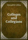 Colleges and Collegians - Edward M. Collins