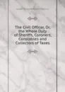 The Civil Officer, Or, the Whole Duty of Sheriffs, Coroners, Constables and Collectors of Taxes - Joseph Meredith Toner Collection
