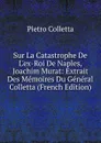 Sur La Catastrophe De L.ex-Roi De Naples, Joachim Murat: Extrait Des Memoires Du General Colletta (French Edition) - Pietro Colletta