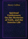 Spiritual Conferences On the Mysteries of Faith, and the Interior Life - Henry Collins