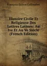Histoire Civile Et Religieuse Des Lettres Latines: Au Ive Et Au Ve Siecle (French Edition) - François-Zénon Collombet