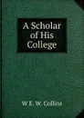 A Scholar of His College - W E. W. Collins