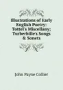 Illustrations of Early English Poetry: Tottel.s Miscellany; Turberbille.s Songs . Sonets - John Payne Collier
