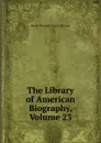 The Library of American Biography, Volume 23 - Joseph Meredith Toner Collection